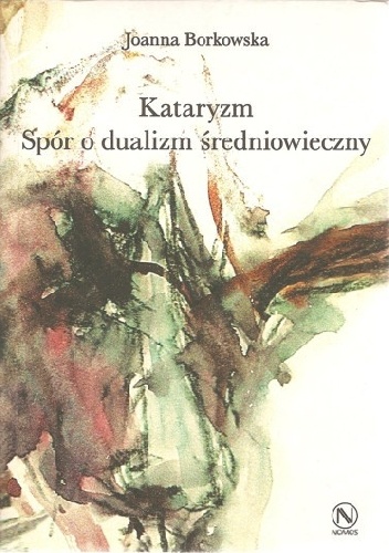 Kataryzm. Spór o dualizm średniowieczny - Joanna Borkowska