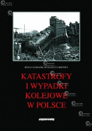 Katastrofy i wypadki kolejowe w Polsce - R. Stankiewicz, R. Garbacik