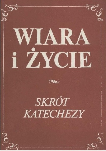 Katechizm religii katolickiej. Cz. 10, Wiara i życie. Skrót katechezy - Henryk Gulbinowicz