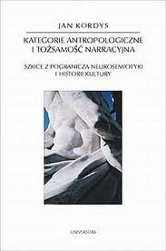 Kategorie antropologiczne i tożsamość narracyjna. Szkice z pogranicza neurosemiotyki i historii kultury - Jan Kordys