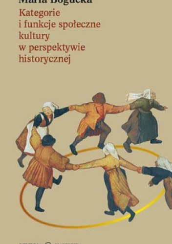 Kategorie i funkcje społeczne kultury w perspektywie historycznej - Maria Bogucka