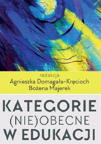 Kategorie (nie)obecne w edukacji - Agnieszka Domagała-Kręcioch, Bożena Majerek
