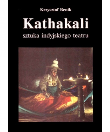 Kathakali. Sztuka indyjskiego teatru - Krzysztof Renik