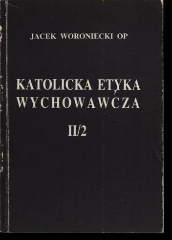 Katolicka Etyka Wychowawcza (tom 2/2) - Jacek Woroniecki
