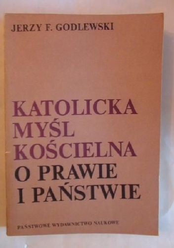 Katolicka myśl kościelna o prawie i państwie - Jerzy Feliks Godlewski