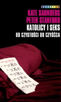Katolicy i seks. Od czystości do czyśćca - Kate Saunders, Peter Stanford
