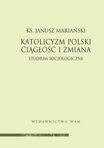 Katolicyzm polski. Ciągłość i zmiana. Studium socjologiczne - Janusz Mariański