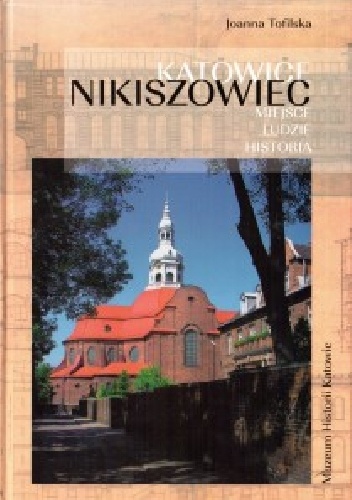Katowice Nikiszowiec. Miejsca. Ludzie. Historia - Joanna Tofilska