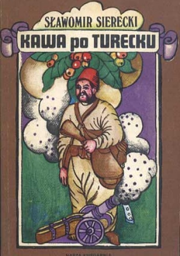 Kawa po turecku, czyli niezwykłe przygody imć pana Jerzego Franciszka Kulczyckiego pod Wiedniem A. D. 1683 - Sławomir Sierecki