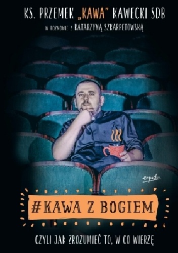Kawa z Bogiem czyli jak zrozumieć to, w co wierzę - Przemek Kawecki, Katarzyna Szkarpetowska