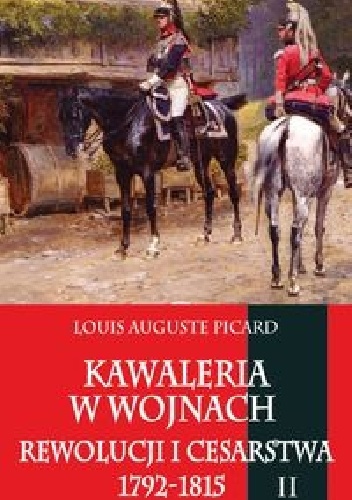 Kawaleria w wojnach Rewolucji i Cesarstwa 1792-1815. Tom 2 - Luis Auguste Picard