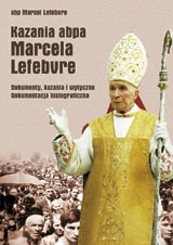 Kazania abpa Marcela Lefebvre. Dokumenty, kazania i wytyczne. Dokumentacja historiograficzna. - Marcel Lefebvre