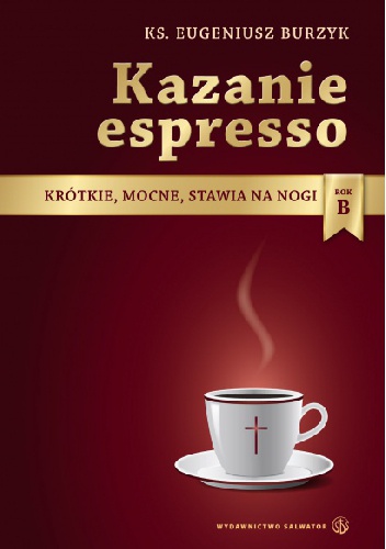 Kazanie espresso. Rok B - ks. Eugeniusz Burzyk