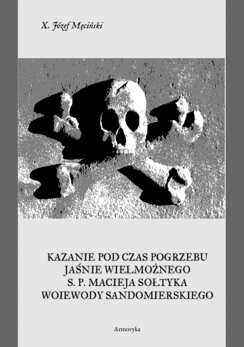 Kazanie pod czas pogrzebu Jaśnie Wielmożnego s. p. Macieia Sołtyka woiewody sandomierskiego - Józef Męciński