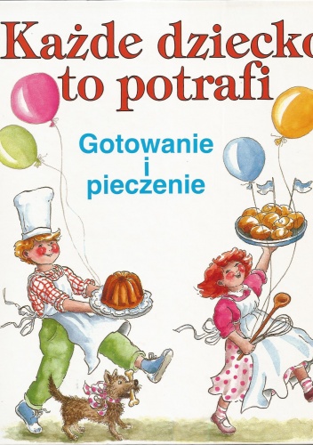Każde dziecko to potrafi. Gotowanie i pieczenie - Harald Theilig, Sigrid Theilig