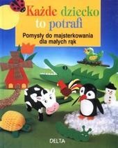 Każde dziecko to potrafi. Pomysły do majsterkowania dla małych rąk. - Inge Hubers-Kemink