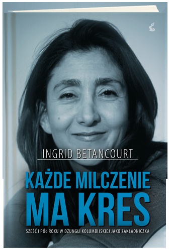 Każde milczenie ma kres - Ingrid Betancourt