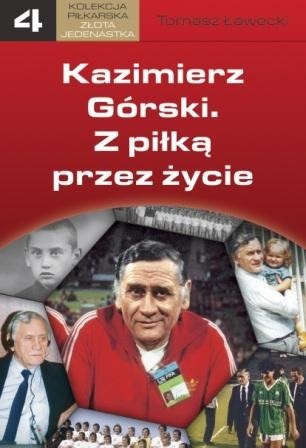 Kazimierz Górski. Z piłką przez życie - Tomasz Ławecki