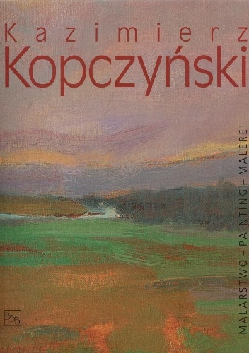 Kazimierz Kopczyński. Malarstwo = Painting = Malerei - Kazimierz Kopczyński, Helena Dobranowicz