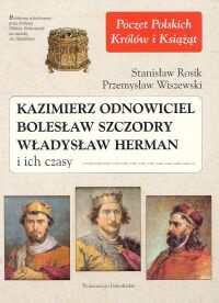 Kazimierz Odnowiciel, Bolesław Szczodry, Władysław Herman i ich czasy - Stanisław Rosik, Przemysław Wiszewski