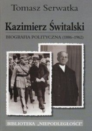 Kazimierz Świtalski. Biografia polityczna (1886-1962) - Tomasz Serwatka
