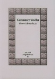 Kazimierz Wielki. Historia i tradycja