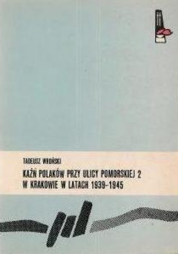 Kaźń Polaków przy ulicy Pomorskiej 2 w Krakowie w latach 1939 - 1945 - Tadeusz Wroński