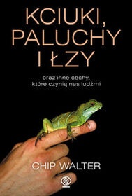 Kciuki, paluchy i łzy oraz inne cechy, które czynią nas ludźmi - Chip Walter