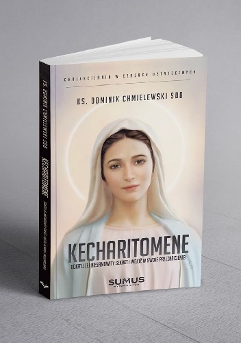 KECHARITOMENE. Odkryj Jej niesamowity sekret i wejdź w swoje przeznaczenie! - Dominik Chmielewski SDB