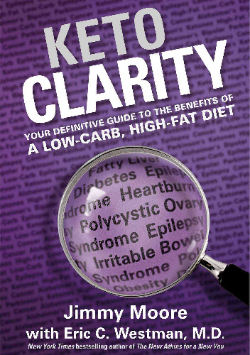 Keto Clarity: Your Definitive Guide to the Benefits of a Low-Carb, High-Fat Diet - Jimmy Moore