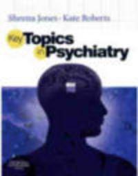 Key Topics in Psychiatry - Sheena C. Jones, Kate Roberts