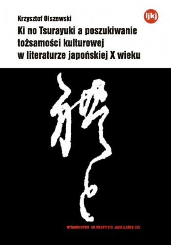 Ki no Tsurayuki a poszukiwanie tożsamości kulturowej w literaturze japońskiej X wieku - Krzysztof Olszewski