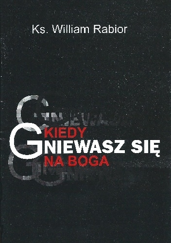 Kiedy gniewasz się na Boga - Ks. William Rabior