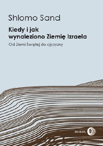 Kiedy i jak wynaleziono ziemię Izraela. Od Ziemi Świętej do ojczyzny - Shlomo Sand