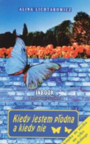 Kiedy jestem płodna a kiedy nie - Alina Lichtarowicz - Alina Lichtarowicz