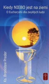 Kiedy niebo jest na ziemi. O Eucharystii dla zwykłych ludzi - ks. Bronisław Preder