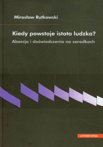 Kiedy powstaje istota ludzka? Aborcja i doświadczenia na zarodkach - Mirosław Rutkowski