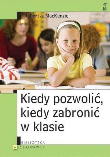 Kiedy pozwolić, kiedy zabronić w klasie - Robert J. MacKenzie
