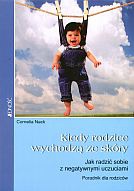 Kiedy rodzice wychodzą ze skóry. Jak radzić sobie z negatywnymi uczuciami. Poradnik dla rodziców - Kornelia Nack