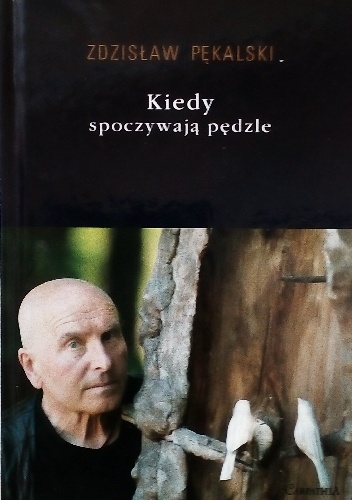 Kiedy spoczywają pędzle - Zdzisław Pękalski
