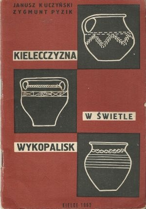 Kielecczyzna w świetle wykopalisk. Przewodnik po wystawie objazdowej - Janusz Kuczyński (autor przewodników), Zygmunt Włodzimierz Pyzik