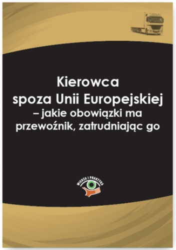 Kierowca spoza Unii Europejskiej - jakie obowiązki ma przewoźnik, zatrudniając go - Matejczyk Ewa