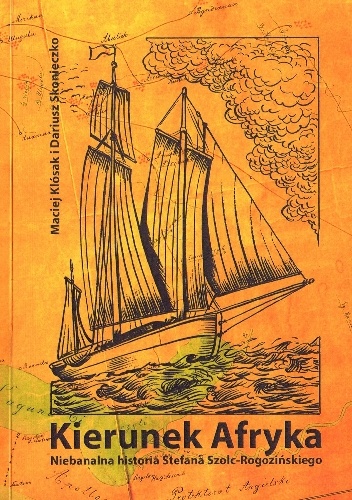 Kierunek Afryka. Niebanalna historia Stefana Szolc-Rogozińskiego - Maciej Klósak, Dariusz Skonieczko
