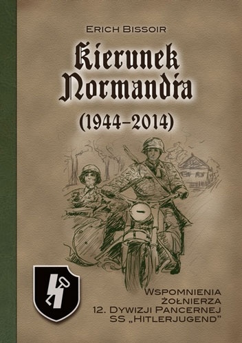 Kierunek Normandia (1944-2010). Wspomnienia żołnierza 12. Dywizji Pancernej SS „Hitlerjugend” - Erich Bissoir