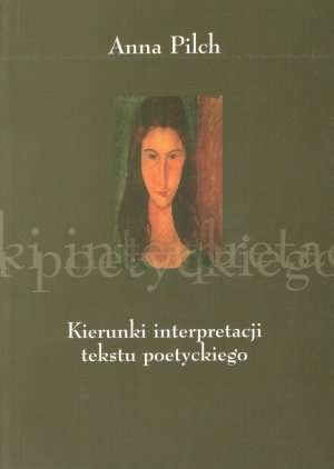 Kierunki interpretacji tekstu poetyckiego: literaturoznawstwo i dydaktyka - Anna Pilch