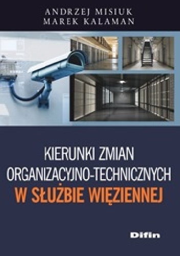 Kierunki zmian organizacyjno-technicznych w Służbie Więziennej - Andrzej Misiuk, Marek Kalaman