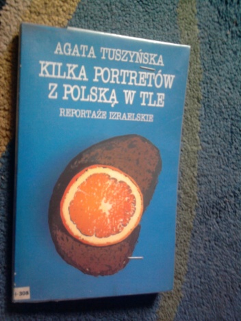 Kilka portretów z Polską w tle. Reportaże izraelskie - Agata Tuszyńska