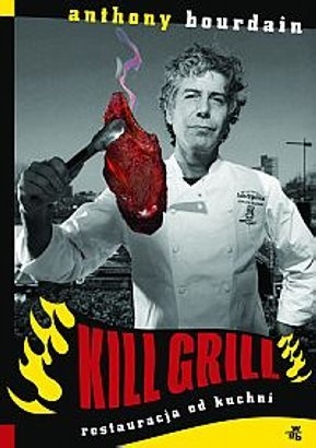 Kill grill. Restauracja od kuchni - Anthony Michael Bourdain