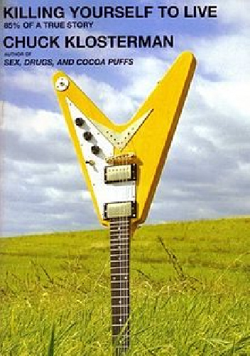 Killing Yourself to Live: 85% of a True Story - Chuck Klosterman