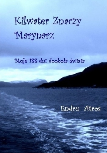 Kilwater Znaczy Marynarz. Moje 188 dni dookoła świata - Endru Atros